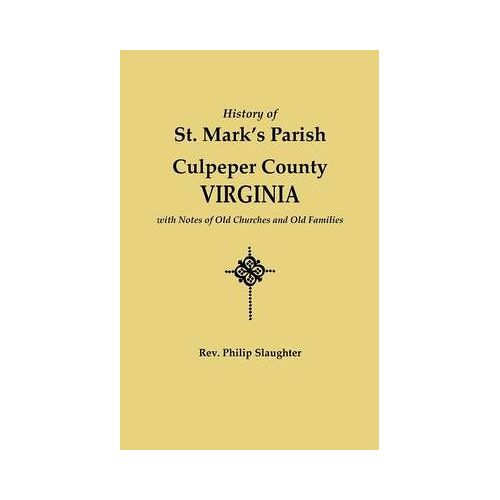 History Of St. Mark's Parish, Culpeper County, Virginia, With Notes Of Old Churches And Old Families