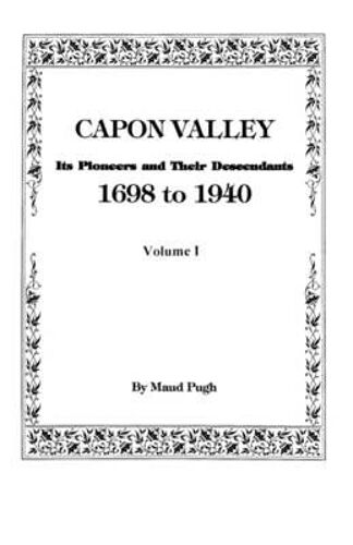 Capon Valley. Its Pioneers And Their Descendants, 1698 To 1940