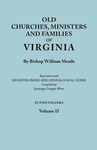 Old Churches, Ministers And Families Of Virginia. In Two Volumes. Volume Ii (Reprinted With Digested Index And Genealogical Guide Compiled By Jennings