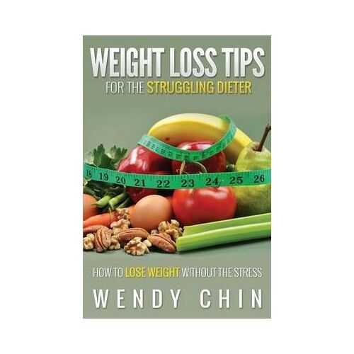 Weight Loss Tips For The Struggling Dieter How To Lose Weight Without The Stress