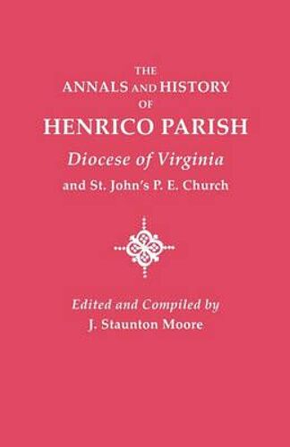 Annals And History Of Henrico Parish, Diocese Of Virginia, And St. John's P.E. Church