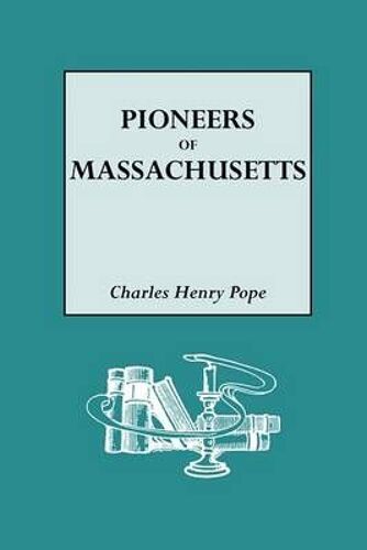 Pioneers Of Massachusetts, 1620-1650. A Descriptive List, Drawn From Records Of The Colonies, Towns And Churches