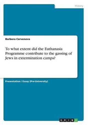 To What Extent Did The Euthanasia Programme Contribute To The Gassing Of Jews In Extermination Camps?