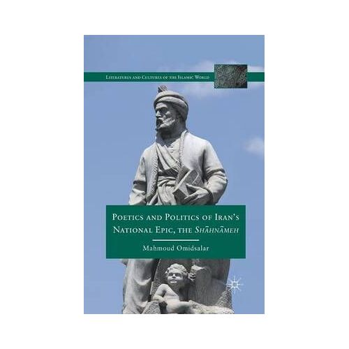 Poetics And Politics Of Iran's National Epic, The Sh?Hn?Meh