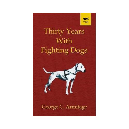 Thirty Years With Fighting Dogs (Vintage Dog Books Breed Classic - American Pit Bull Terrier)