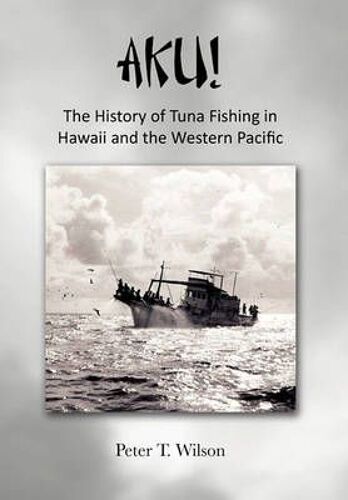 Aku! The History Of Tuna Fishing In Hawaii And The Western Pacific