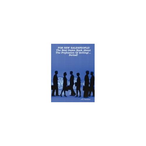 For New Salespeople! The Best Damn Book About The Profession Of $Elling!... Period!