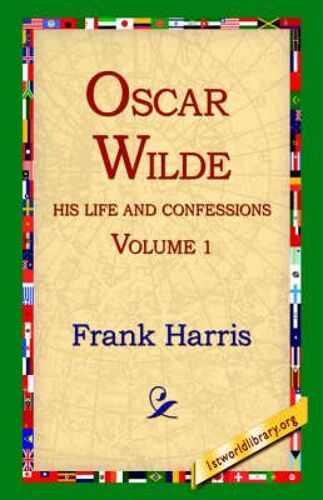 Oscar Wilde, His Life And Confessions, Volume 1