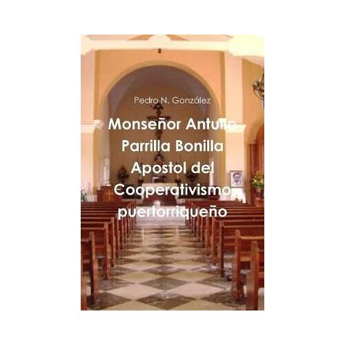 Monseñor Antulio Parrilla Bonilla Apostol Del Cooperativismo Puertorriqueño