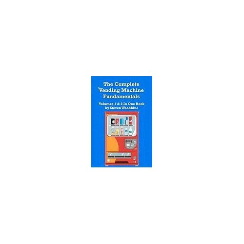 The Complete Vending Machine Fundamentals: Volumes 1&2 In One Book
