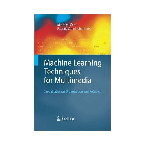 Machine Learning Techniques For Multimedia : Case Studies On Organization And Retrieval
