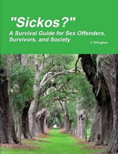 Sickos?" A Survival Guide For Sex Offenders, Survivors And Society