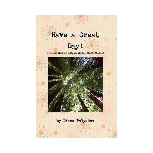 Have A Great Day! A Collection Of Inspirational Short Stories