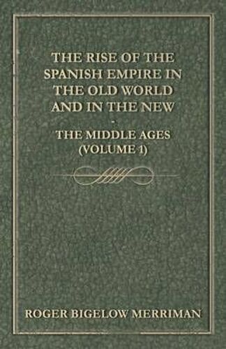 The Rise Of The Spanish Empire In The Old World And In The New - The Middle Ages (Volume 1)