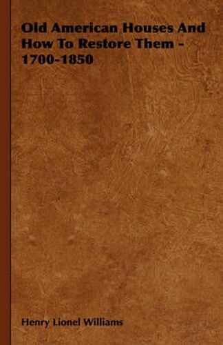 Old American Houses And How To Restore Them - 1700-1850