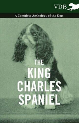 The King Charles Spaniel - A Complete Anthology Of The Dog