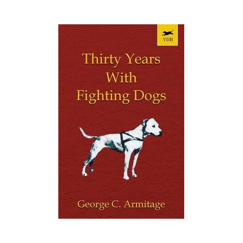 Thirty Years With Fighting Dogs (Vintage Dog Books Breed Classic - American Pit Bull Terrier)