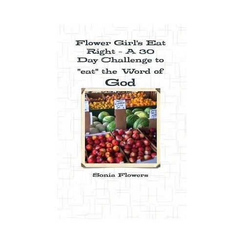 Flower Girl's Eat Right - A 30 Day Challenge To "Eat" The Word Of God