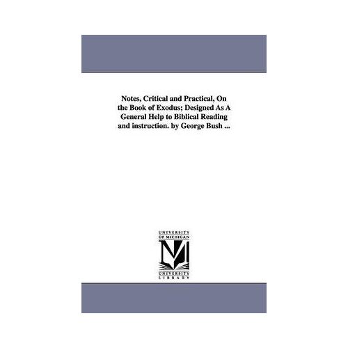 Notes, Critical And Practical, On The Book Of Exodus; Designed As A General Help To Biblical Reading And Instruction. By George Bush ...