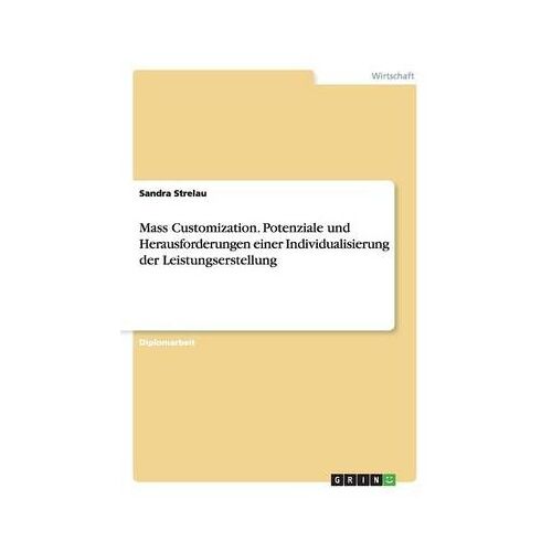 Mass Customization. Potenziale Und Herausforderungen Einer Individualisierung Der Leistungserstellung