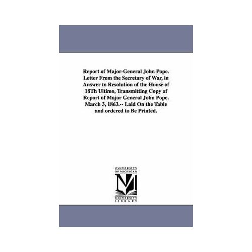 Report Of Major-General John Pope. Letter From The Secretary Of War, In Answer To Resolution Of The House Of 18th Ultimo, Transmitting Copy Of Report