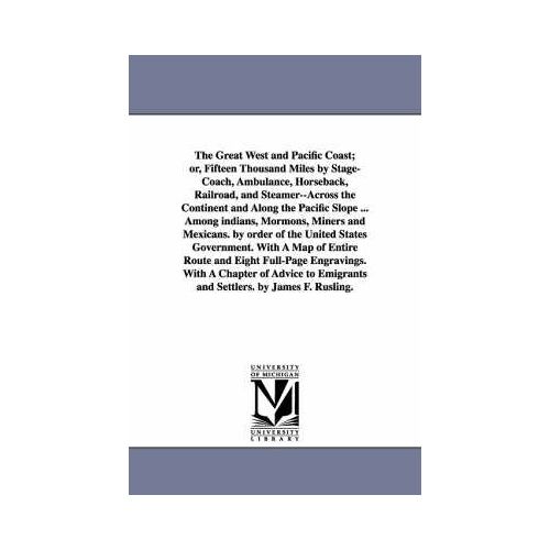 The Great West And Pacific Coast; Or, Fifteen Thousand Miles By Stage-Coach, Ambulance, Horseback, Railroad, And Steamer--Across The Continent And Alo