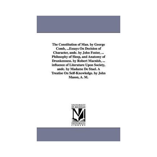 The Constitution Of Man. By George Comb, ...Essays On Decision Of Character, Andc. By John Foster, ... Philosophy Of Sleep, And Anatomy Of Drunkenness