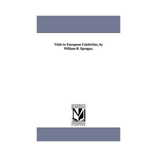 Visits To European Celebrities, By William B. Sprague.