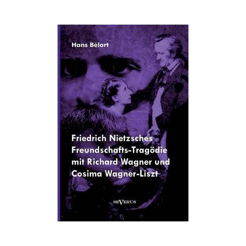 Friedrich Nietzsches Freundschafts-Tragödie Mit Richard Wagner Und Cosima Wagner-Liszt