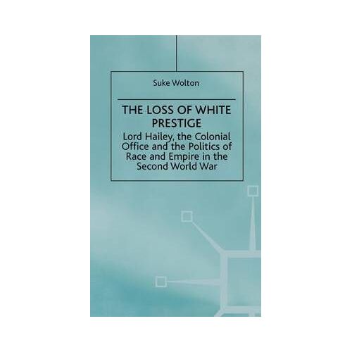 Lord Hailey, The Colonial Office And The Politics Of Race And Empire In The Seco