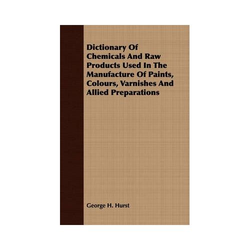 Dictionary Of Chemicals And Raw Products Used In The Manufacture Of Paints, Colours, Varnishes And Allied Preparations