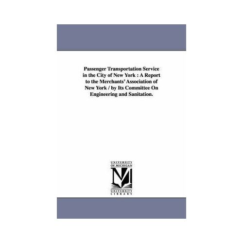 Passenger Transportation Service In The City Of New York: A Report To The Merchants' Association Of New York / By Its Committee On Engineering And San
