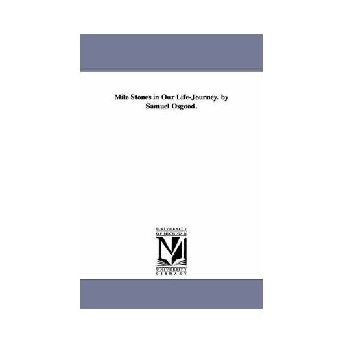 Mile Stones In Our Life-Journey. By Samuel Osgood.