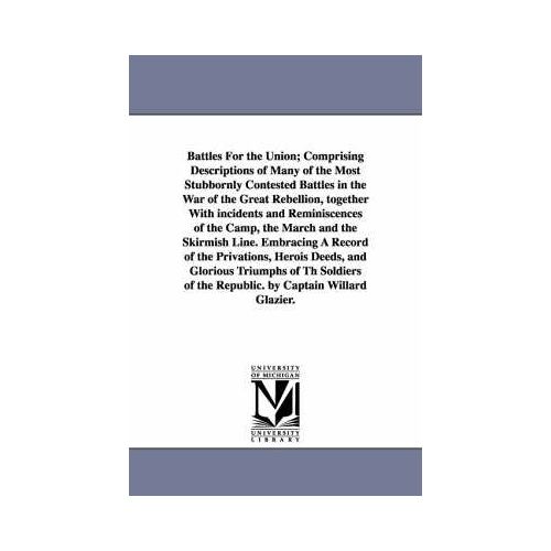 Battles For The Union; Comprising Descriptions Of Many Of The Most Stubbornly Contested Battles In The War Of The Great Rebellion, Together With Incid