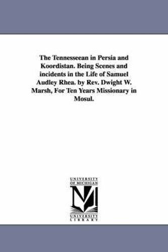The Tennesseean In Persia And Koordistan. Being Scenes And Incidents In The Life Of Samuel Audley Rhea. By Rev. Dwight W. Marsh, For Ten Years Mission
