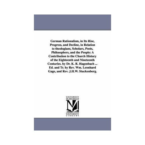 German Rationalism, In Its Rise, Progress, And Decline, In Relation To Theologians, Scholars, Poets, Philosophers, And The People: A Contribution To T