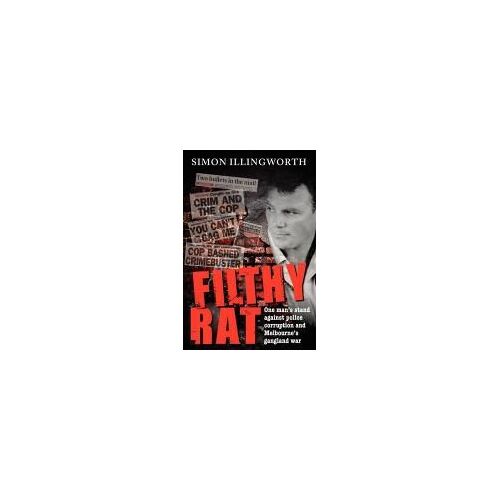 Filthy Rat - One Man's Stand Against Police Corruption And Melbourne's Gangland War