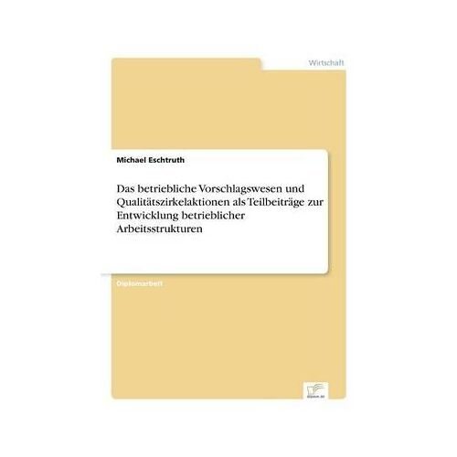 Das Betriebliche Vorschlagswesen Und Qualitätszirkelaktionen Als Teilbeiträge Zur Entwicklung Betrieblicher Arbeitsstrukturen