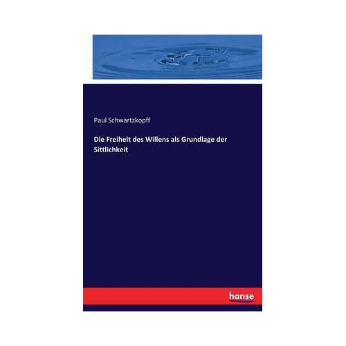 Die Freiheit Des Willens Als Grundlage Der Sittlichkeit
