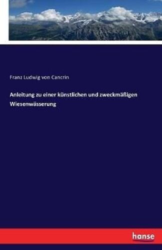 Anleitung Zu Einer Künstlichen Und Zweckmäßigen Wiesenwässerung