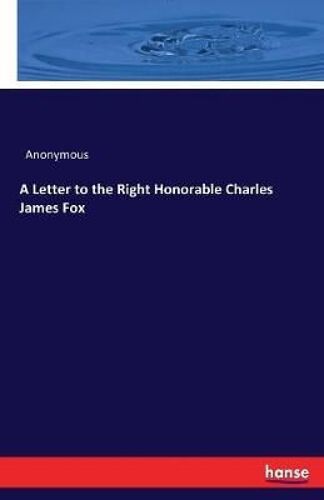 A Letter To The Right Honorable Charles James Fox
