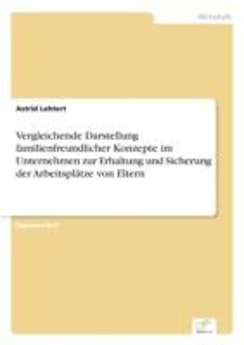 Vergleichende Darstellung Familienfreundlicher Konzepte Im Unternehmen Zur Erhaltung Und Sicherung Der Arbeitsplätze Von Eltern