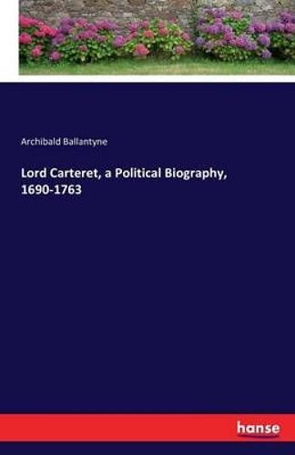 Lord Carteret, A Political Biography, 1690-1763