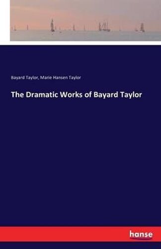 The Dramatic Works Of Bayard Taylor