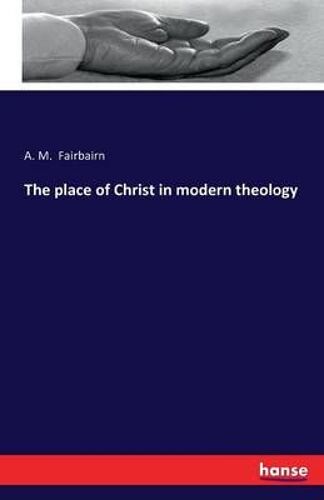 The Place Of Christ In Modern Theology