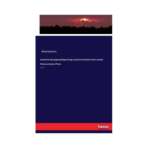 Geschichte Der Gegenwärtigen Kriegs Zwischen Russland, Polen Und Der Ottomannischen Pforte