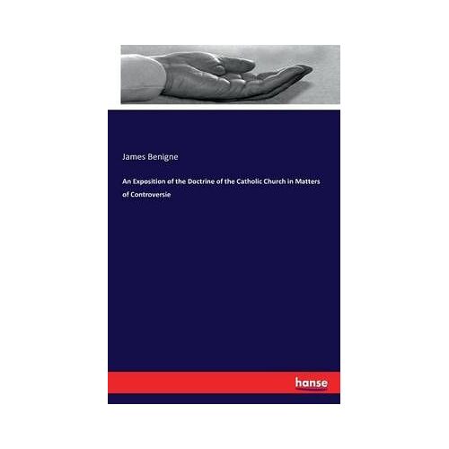 An Exposition Of The Doctrine Of The Catholic Church In Matters Of Controversie