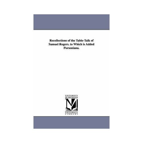 Recollections Of The Table-Talk Of Samuel Rogers. To Which Is Added Porsoniana.