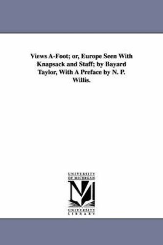 Views A-Foot; Or, Europe Seen With Knapsack And Staff; By Bayard Taylor, With A Preface By N. P. Willis.