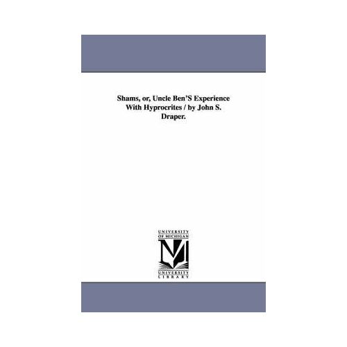 Shams, Or, Uncle Ben's Experience With Hyprocrites / By John S. Draper.